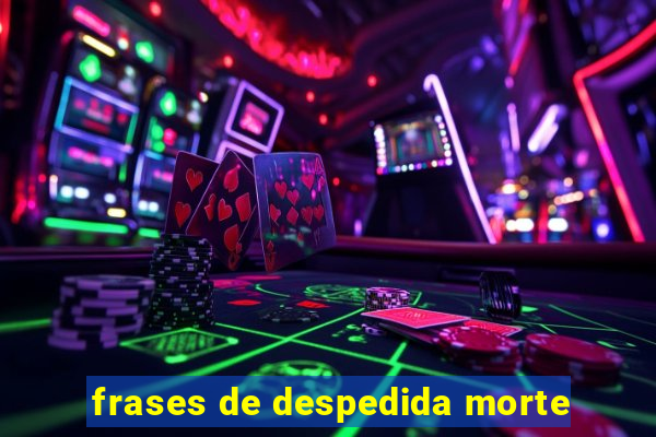 frases de despedida morte